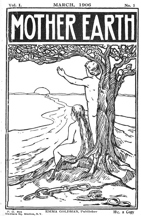 Vol. I. MARCH, 1906 No. 1 MOTHER EARTH EMMA GOLDMAN, Publisher 10c. a Copy P. O. Box Madison Sq. Station, N. Y.